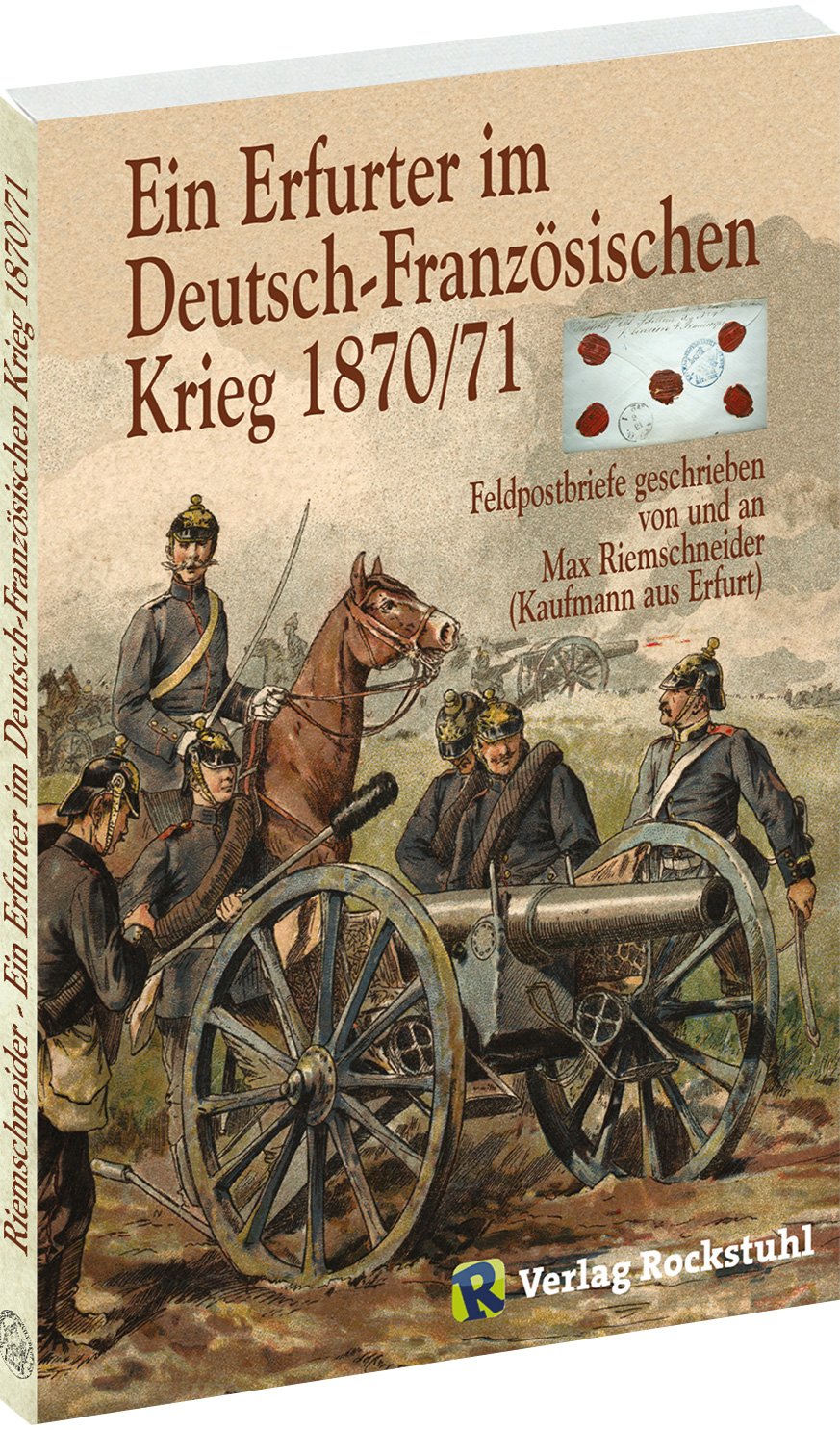 Ein Erfurter im Deutsch - Französischen Krieg 1870/71 - Feldpostbriefe geschreiben von und an Max Riemschneider (Kaufmann aus Erfurt) book