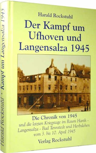 Der Kampf um Ufhoven und Langensalza im April 1945: Die Chronik von 1945 und die letzten Kriegstage im Raum Harth - Langensalza - Herbsleben - Bad Tennstedt vom 3. bis 10. April 1945 Politics & History