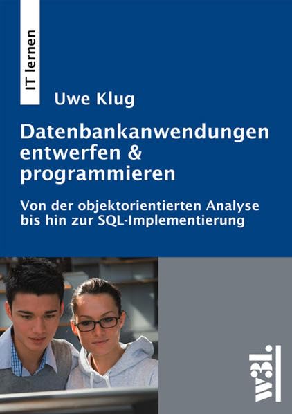 Datenbank-Anwendungen entwerfen & programmieren: Von der objektorientierten Analyse bis hin zur SQL-Implementierung: Von der objektorientierten Analyse bis zur SQL-Implementierung Computer Science