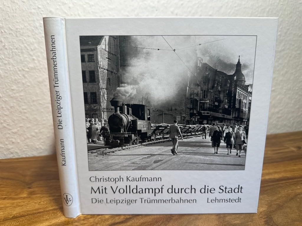 Mit Volldampf durch die Stadt: Die Leipziger Trümmerbahnen 1944-1956 Leisure, Home & Garden