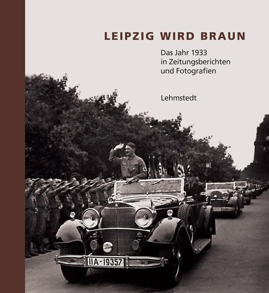 Leipzig wird braun: Das Jahr 1933 in Zeitungsberichten und Fotografien German history
