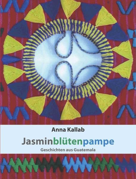 Jasminblütenpampe: Geschichten aus Guatemala - Kallab, Anna book