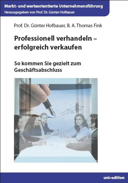 Professionell verhandeln - erfolgreich verkaufen: So kommen Sie gezielt zum Geschäftsabschluss (Markt- und werteorientierte Unternehmensführung) Law