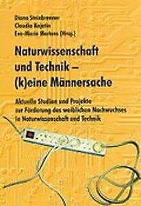 Naturwissenschaft und Technik - (k)eine Männersache: Aktuele Studien und Projekte zur Förderung des weiblichen Nachwuchses in Naturwissenschaft und Technik Books