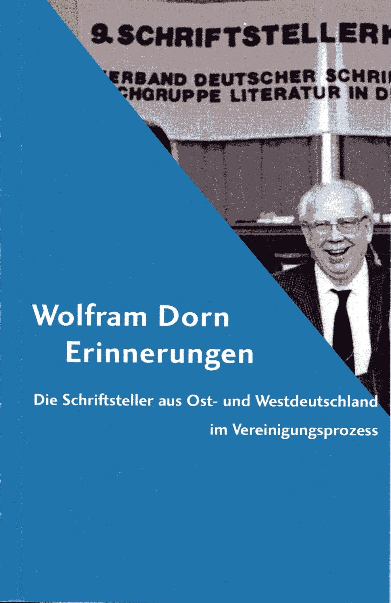 Wolfram Dorn – Erinnerungen: Die Schriftsteller aus Ost- und Westdeutschland im Vereinigungsprozess Film, Art & Culture