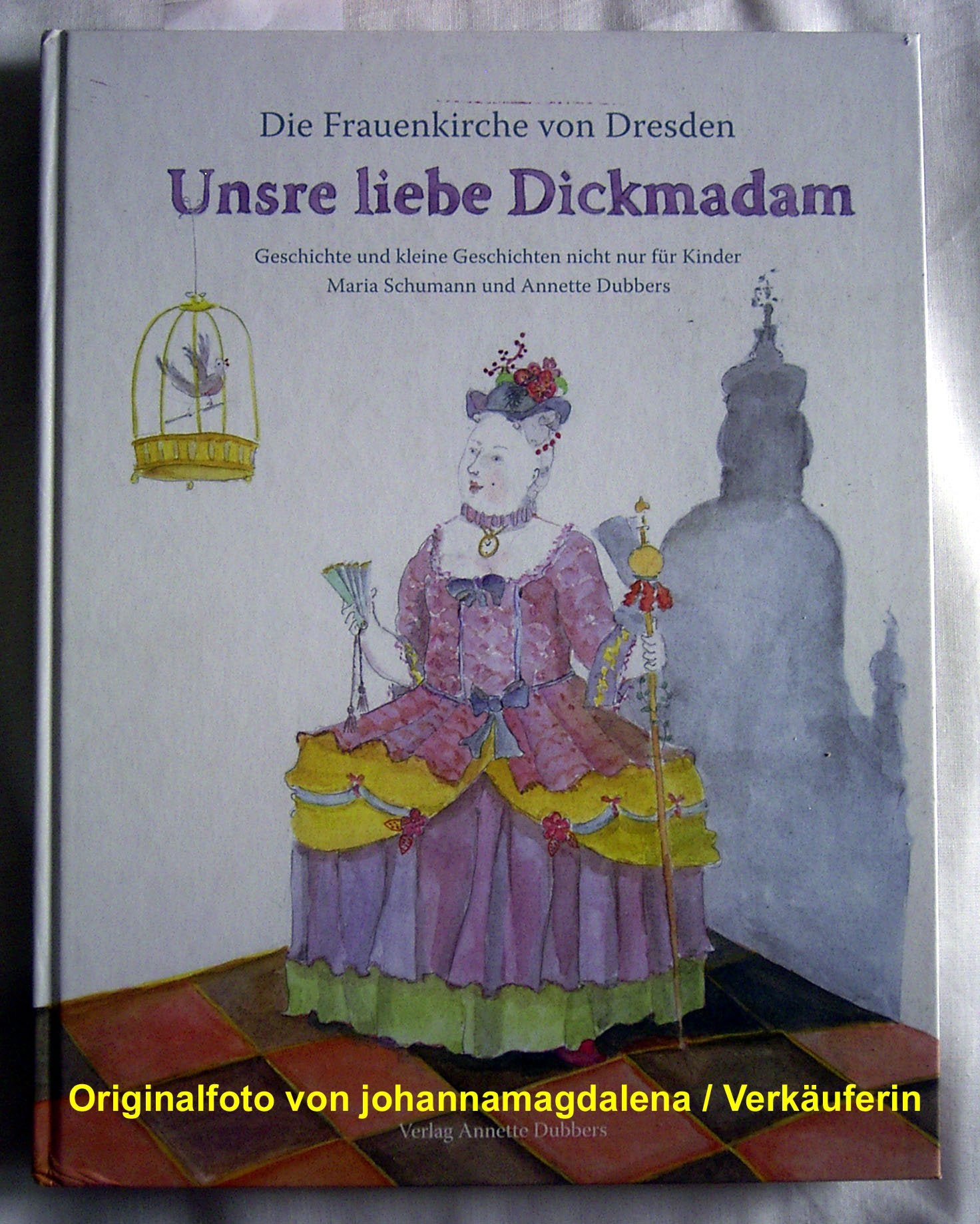 Unsre liebe Dickmadam - Die Frauenkirche von Dresden: Geschichte und Geschichten nicht nur für Kinder book