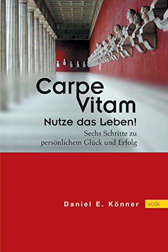 Carpe Vitam - Nutze das Leben!: Sechs Schritte zu persönlichem Glück und Erfolg Lifestyle