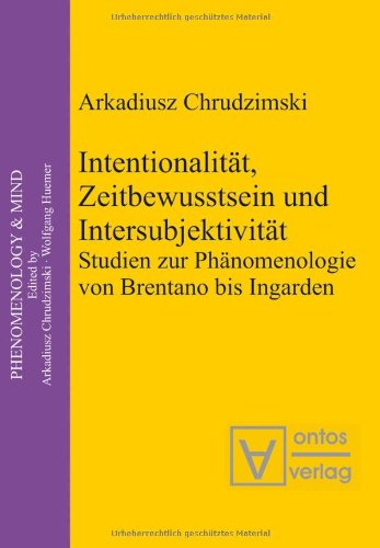 Intentionalität, Zeitbewusstsein und Intersubjektivität: Studien zur Phänomenologie von Brentano bis Ingarden Philosophy