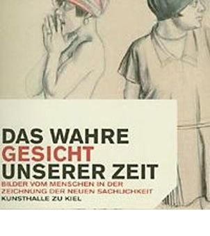 Das wahre Gesicht unserer Zeit: Bilder vom Menschen in der Zeichnung der Neuen Sachlichkeit Film, Art & Culture