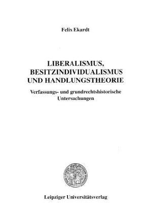 Liberalismus, Besitzindividualismus und Handlungstheorie. Verfassungs- und grundrechtshistorische Untersuchungen Law