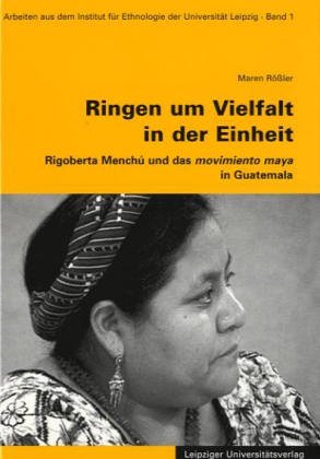 Ringen um Vielfalt in der Einheit: Rigoberta Menchú und das movimiento maya in Guatemala Law