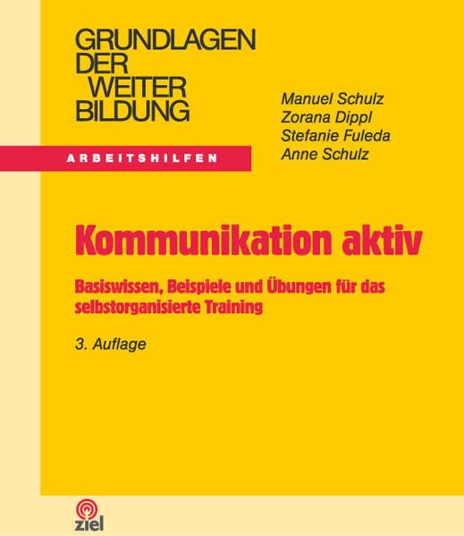 Kommunikation aktiv: Basiswissen, Beispiele und Übungen für das selbstorganisierte Training (Grundlagen der Weiterbildung) General education