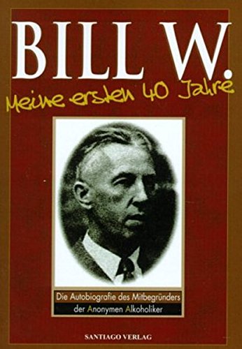 BILL W. Meine ersten 40 Jahre. Die Autobiografie des Mitbegründers der Anonymen Alkoholiker Health, Nutrition & Fitness