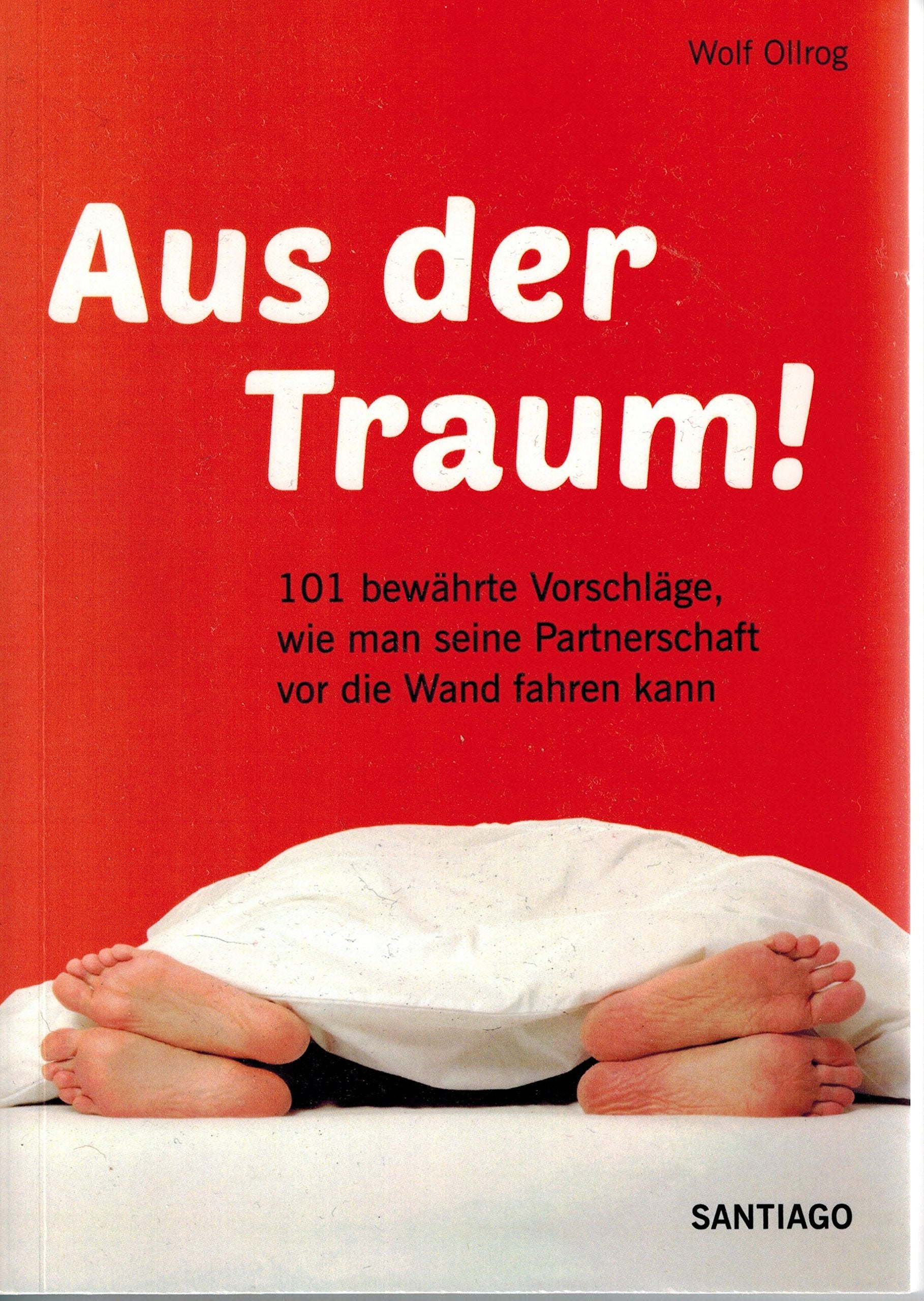 Aus der Traum!: 101 bewährte Vorschläge, wie man seine Partnerschaft vor die Wand fahren kann Partnership & Love