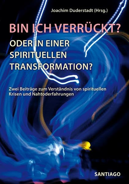 Bin ich verrückt? Oder in einer spirituellen Transformation?: Zwei Beiträge zum Verständnis von spirituellen Krisen und Nahtoderfahrungen Psychology