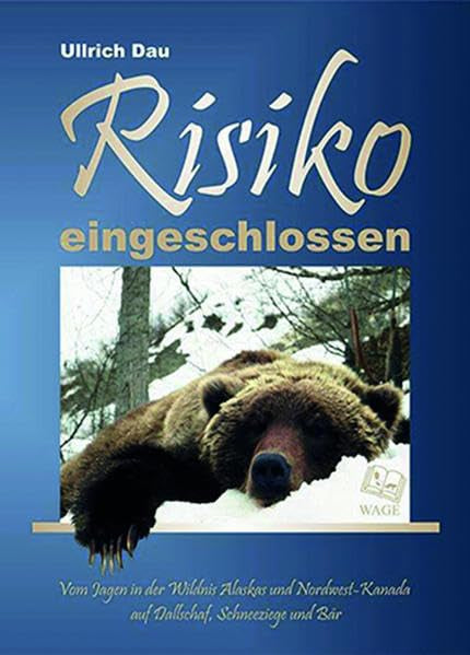 Risiko eingeschlossen: Vom Jagen in der Wildnis Alaskas und Nordwest-Kanada auf Dallschaf, Schneeziege und Bär Contemporary literature