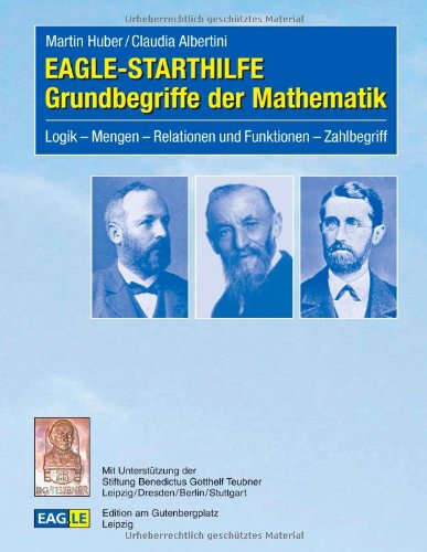 EAGLE-STARTHILFE Grundbegriffe der Mathematik: Logik – Mengen – Relationen und Funktionen – Zahlbegriff Mathematics
