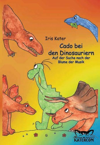 Cado bei den Dinosauriern. Auf der Suche nach der Blume der Musik: Mal- und Lesebuch Novels & Short Stories