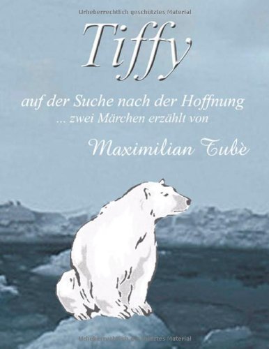 Tiffy, auf der Suche nach der Hoffnung: ... zwei Märchen erzählt von Maximilian Tubè: Ein Märchen Fairy Tales & Legends
