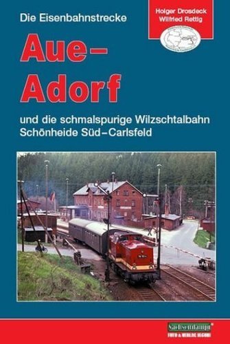 Die Eisenbahnstrecke Aue-Adorf und die schmalspurige Wilzschtalbahn Schönheide-Süd-Carlsfeld Business & Technology
