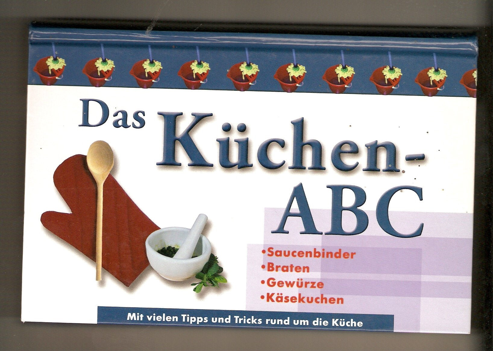 Das Küchen-ABC. Saucenbinder, Braten, Gewürze, Käsekuchen Health, Nutrition & Fitness