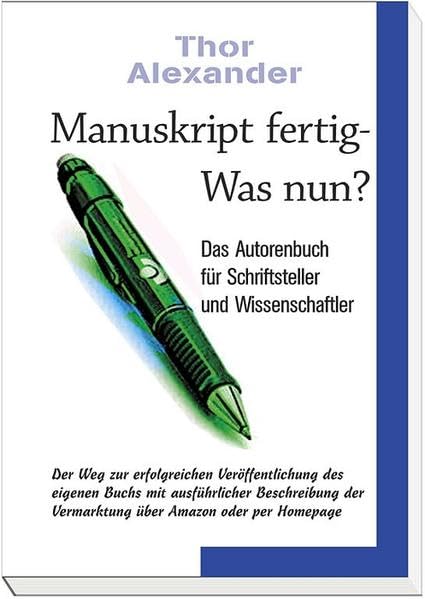 Manuskript fertig - Was nun? - Das Autorenbuch für Schriftsteller & Wissenschaftler. Der Weg zur erfolgreichen Veröffentlichkeiten des eigenen Buchs mit ausführlicher Beschreibung der Vermarktung über Amazon oder per Homepage Self-help