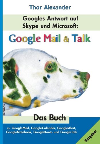 Googles Antwort auf Skype: GoogleMail & Talk: Das Buch zu GoogleMail, GoogleCalender, GoogleAlert, GoogleKonto und GoogleTalk Computer Science