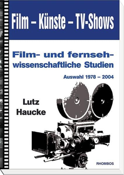 Film – Künste – TV-Shows: Film- und fernsehwissenschaftliche Studien. Auswahl 1978 – 2004 Film, Art & Culture