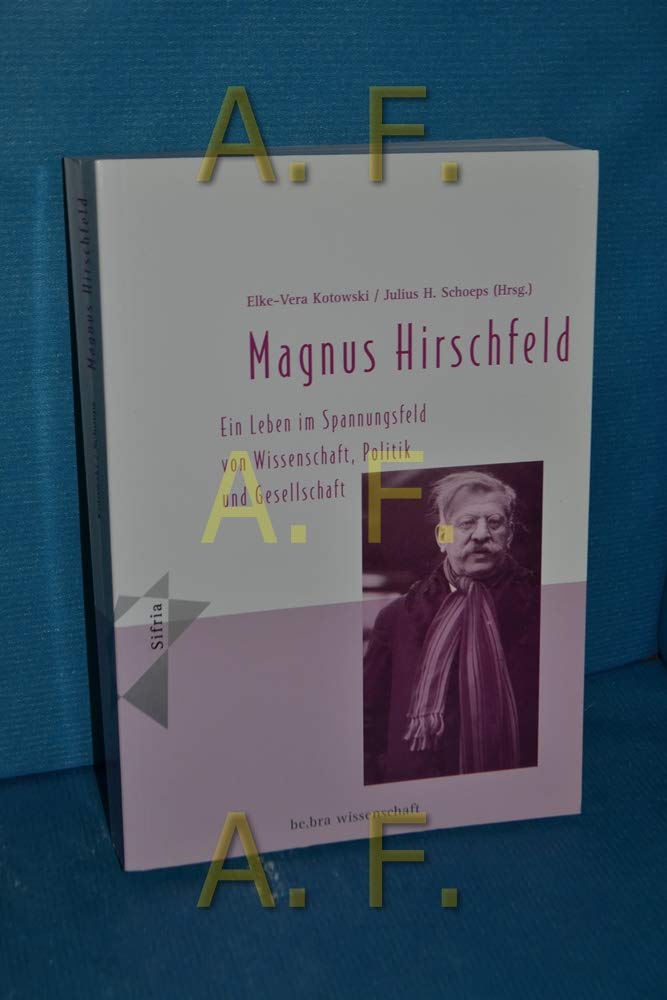 Magnus Hirschfeld: Ein Leben im Spannungsfeld von Wissenschaft, Politik und Gesellschaft (Sifria - Wissenschaftliche Bibliothek) Memories