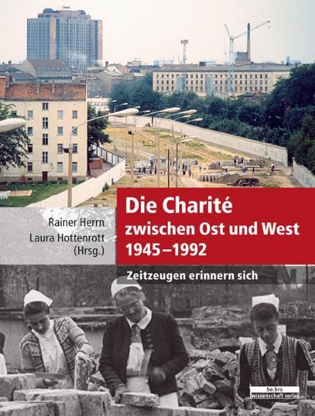 Die Charité zwischen Ost und West 1945-1992: Zeitzeugen erinnern sich Politics & History