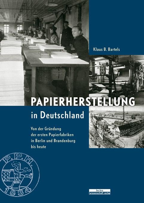 Papierherstellung in Deutschland: Von der Gründung der ersten Papierfabriken in Berlin und Brandenburg bis heute Hobbies & Crafts