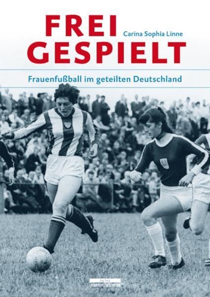 Freigespielt: Frauenfußball im geteilten Deutschland German history