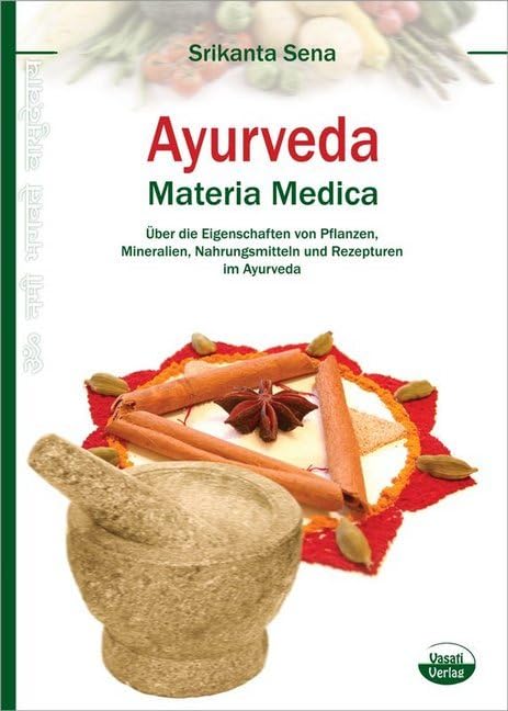 Ayurveda - Materia Medica: Über die Eigenschaften von Pflanzen, Mineralien, Nahrungsmitteln und Rezepturen im Ayurveda Medicine