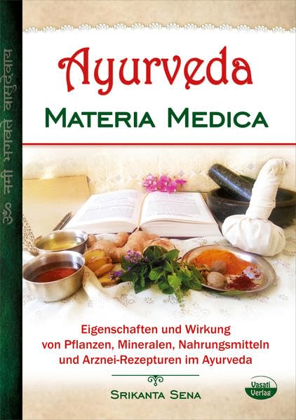 Ayurveda Materia Medica: Eigenschaften und Wirkung von Pflanzen, Mineralen, Nahrungsmitteln und Arznei-Rezepturen im Ayurveda Medicine