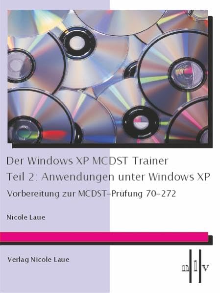 Der Windows XP MCDST Trainer -Teil 2: Anwendungen unter Windows XP, Vorbereitung zur MCDST-Prüfung 70-272: Vorbereitung zur MCDST-Prüfung 70-272. Vorbereitung zur MCDST-Prüfung 70-272 Computer Science