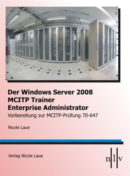 Der Windows Server 2008 MCITP Trainer- Enterprise Administrator- Vorbereitung zur MCITP-Prüfung 70-647 Computer Science