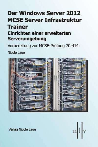 Der Windows Server 2012 MCSE Server Infrastruktur Trainer, Einrichten einer erweiterten Serverumgebung, Vorbereitung zur MCSE-Prüfung 70-414 Computer Science