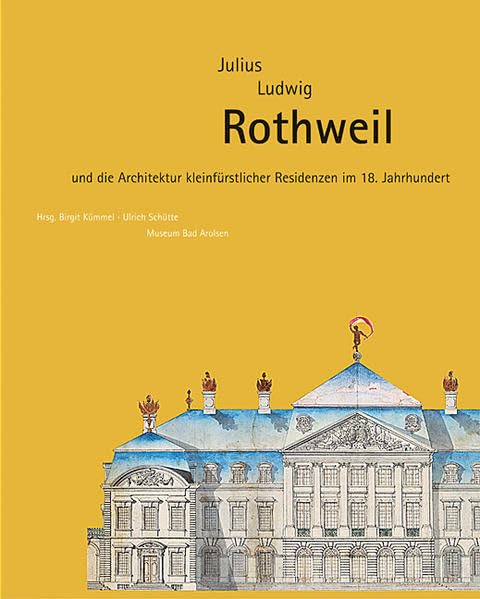 Julius Ludwig Rothweil (1676-1750) und die Architektur kleinfürstlicher Residenzen im 18.Jahrhundert Architecture