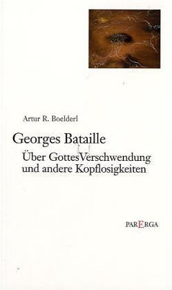 Georges Bataille: Über Gottes Verschwendung und andere Kopflosigkeiten Philosophy