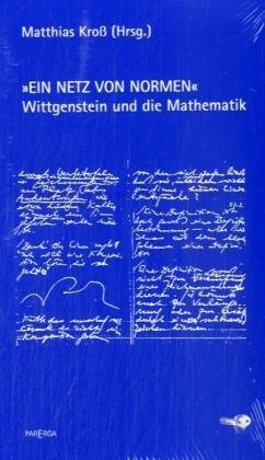 Ein Netz von Normen: Ludwig Wittgenstein und die Mathematik (Wittgensteiniana) Philosophy