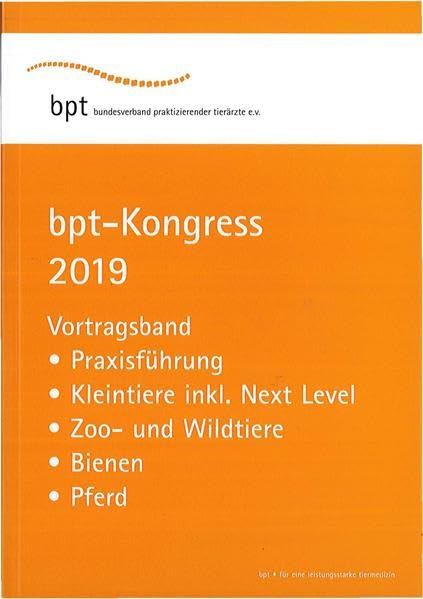 bpt-Kongress 2019: Vortragsband Praxisführung, Kleintiere inkl. Next Level, Zoo- und Wildtiere, Bienen, Pferd Medicine