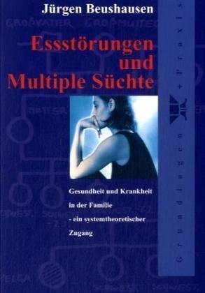 Essstörungen und Multiple Süchte: Gesundheit und Krankheit in der Familie - ein systemtheoretischer Zugang Medicine