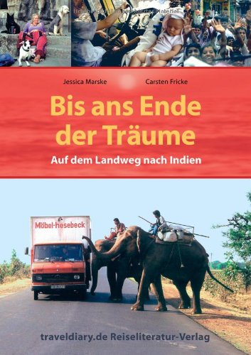 Bis ans Ende der Träume: Auf dem Landweg nach Indien Travelogues