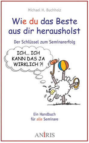 Wie Du das Beste aus Dir herausholst: Der Schlüssel zu Seminarerfolg. Ein Handbuch für alle Seminare Self-help