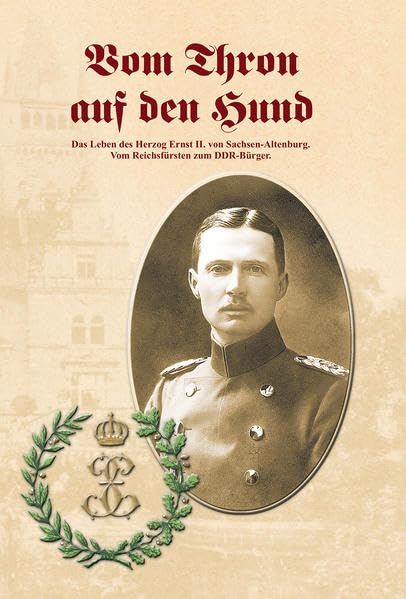 Vom Thron auf den Hund: Das Leben des Herzog Ernst II. von Sachsen-Altenburg. Vom Reichsfürsten zum DDR-Bürger. Contemporary literature Books