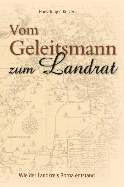 Vom Geleitsmann zum Landrat: Wie der Landkreis Borna entstand Politics & History