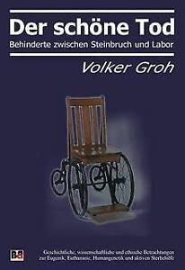 Der schöne Tod - Behinderte zwischen Steinbruch und Labor: Geschichtliche, wissenschaftliche und ethische Betrachtung zur Eugenetik, Euthanasie, Humangenetik und aktiven Sterbehilfe Medicine
