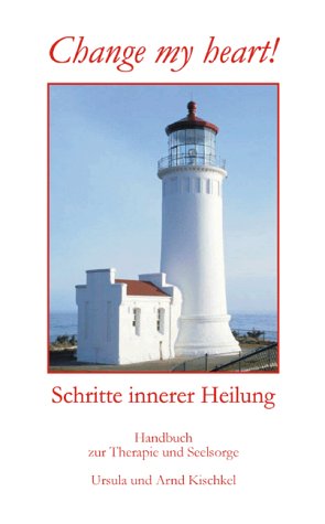 Change my heart: Schritte innerer Heilung: Schritte innerer Heilung. Handbuch zur Therapie und Seelsorge Self-help