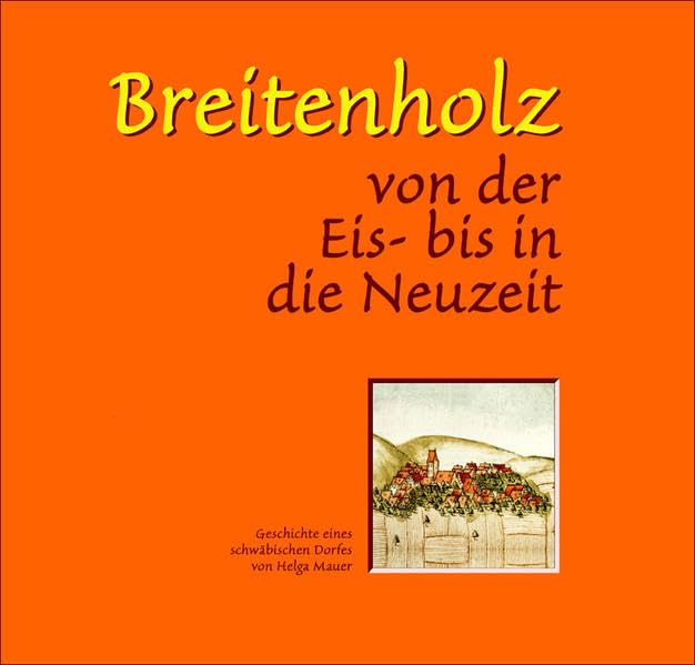 Breitenholz von der Eis- bis in die Neuzeit: Geschichte eines schwäbischen Dorfes von Helga Mauer Politics & History