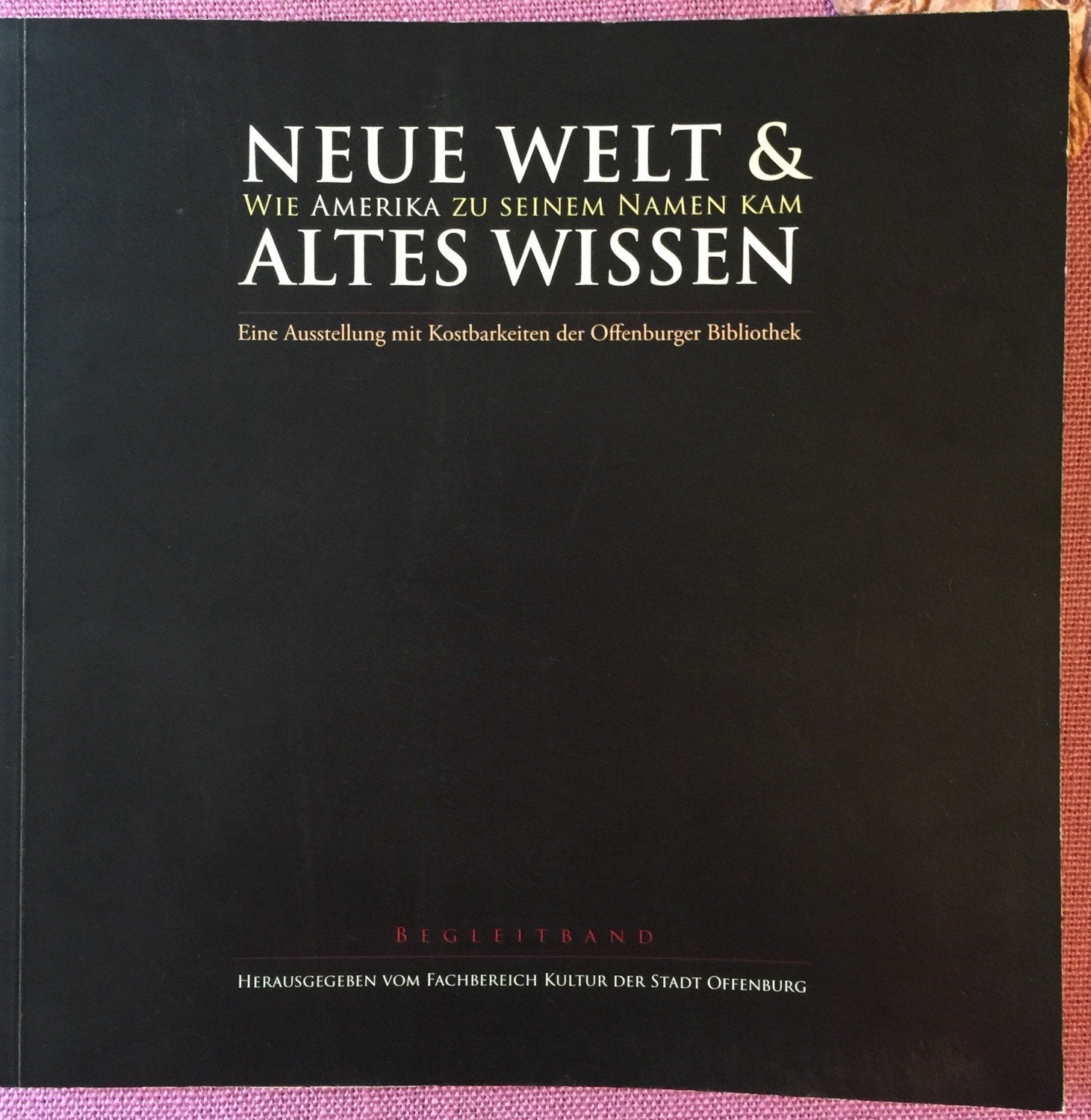 Neue Welt & Altes Wissen: Wie Amerika zu Seinem Namen Kam. Eine Ausstellung mit Kostbarkeiten der Historischen Bibliothek Offenburg book